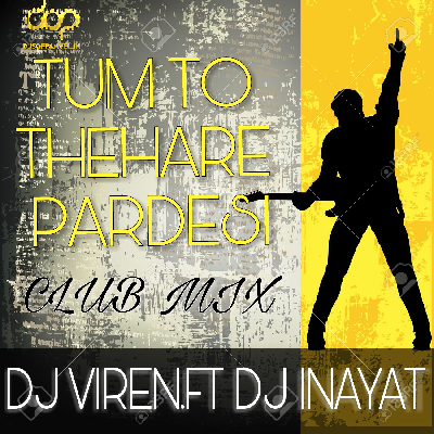 TUM TO THEHARE PARDESI(CLUB MIX) - DJ VIREN FT DJ INAYAT